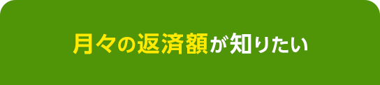 月々の返済額が知りたい