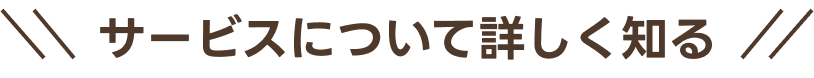 サービスについて詳しく知る