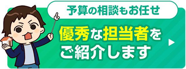 予算の相談もお任せ、優秀な担当者をご紹介します