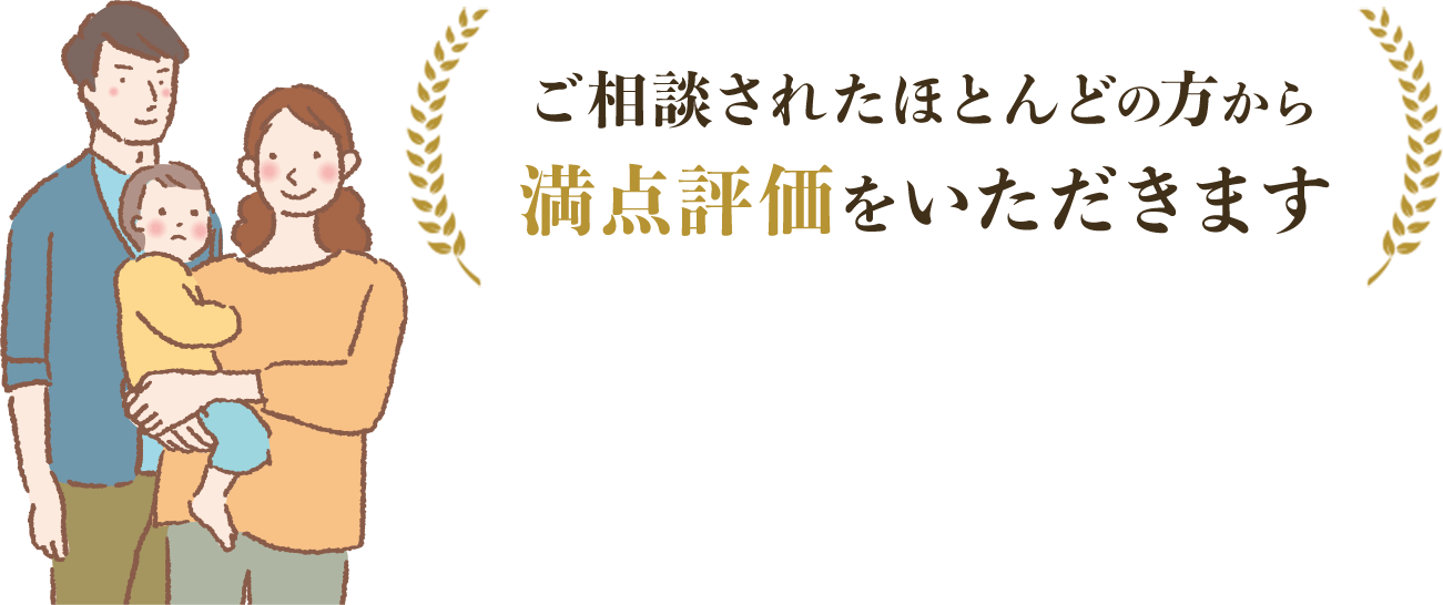 ご相談されたほとんどの方から満点評価をいただきます