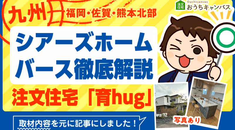 シアーズホームバース徹底解説！注文住宅育hugの坪単価やグラフテクトキッチンを紹介【福岡・佐賀・熊本で家を建てる方必見】