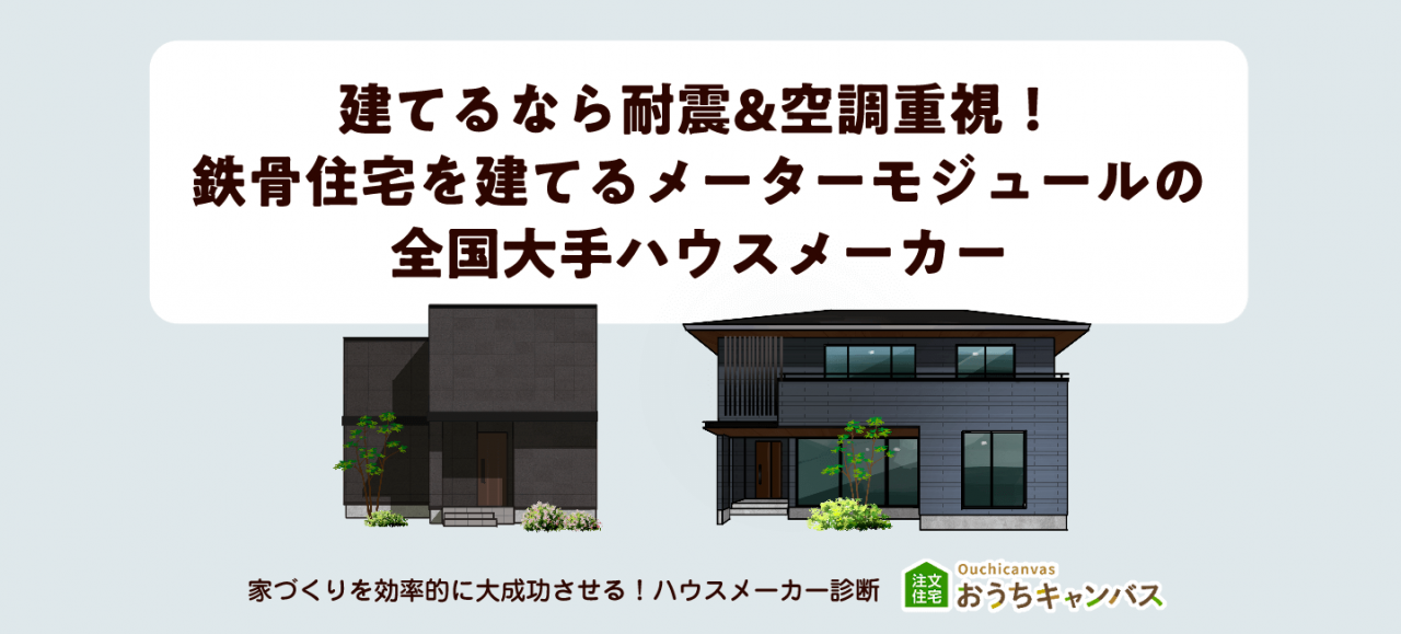 建てるなら耐震&空調重視!メーターモジュールの鉄骨大手ハウスメーカー
