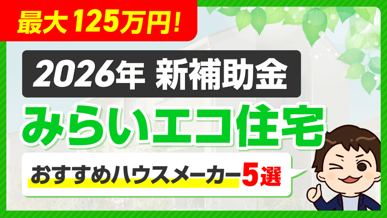 【速報】GX志向型住宅の住宅補助金「みらいエコ住宅2026事業」とは？ 〜最大125万円をゲットする方法とおすすめメーカー5選〜
